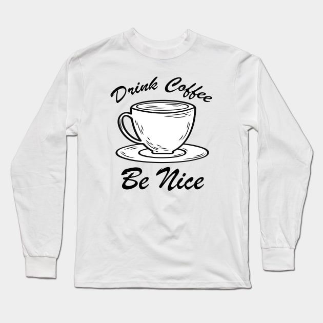 Drink Coffee Be nice Long Sleeve T-Shirt by zeedot